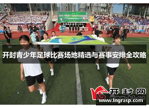 开封青少年足球比赛场地精选与赛事安排全攻略